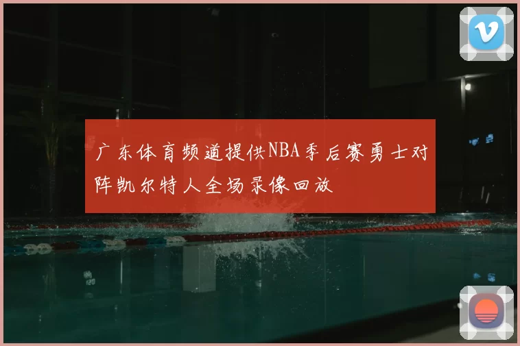 广东体育频道提供NBA季后赛勇士对阵凯尔特人全场录像回放