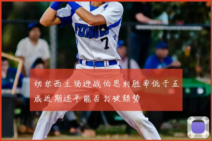切尔西主场迎战伯恩利胜率低于五成近期连平能否打破颓势