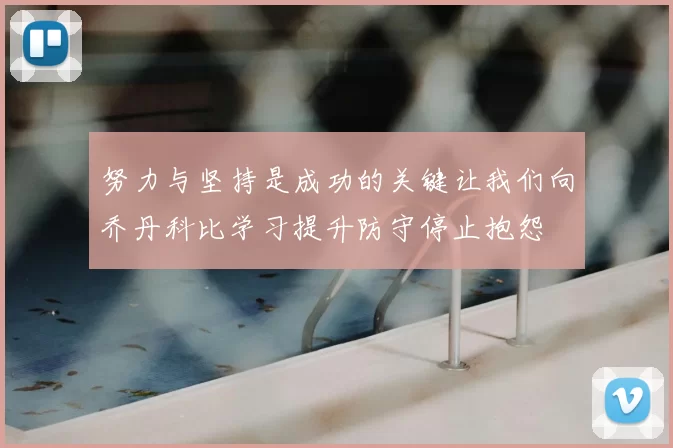 努力与坚持是成功的关键让我们向乔丹科比学习提升防守停止抱怨