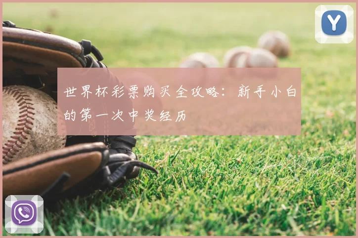 世界杯彩票购买全攻略：新手小白的第一次中奖经历