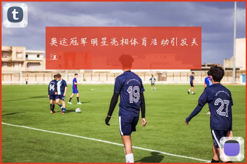 奥运冠军明星亮相体育活动引发关注