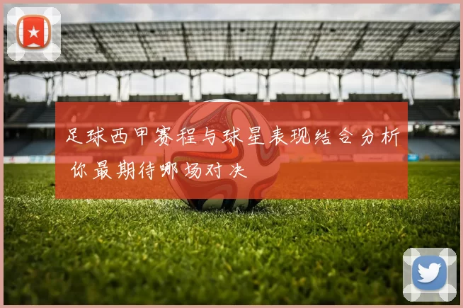 足球西甲赛程与球星表现结合分析 你最期待哪场对决