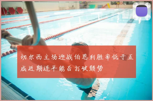 切尔西主场迎战伯恩利胜率低于五成近期连平能否打破颓势
