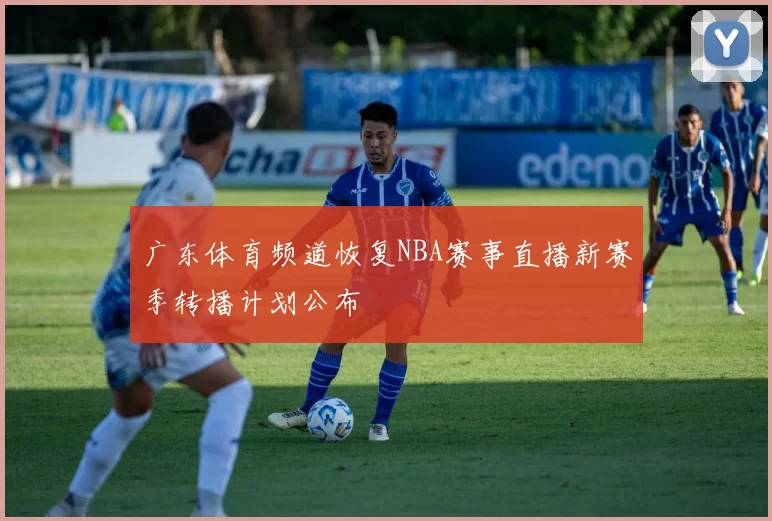 广东体育频道恢复NBA赛事直播新赛季转播计划公布