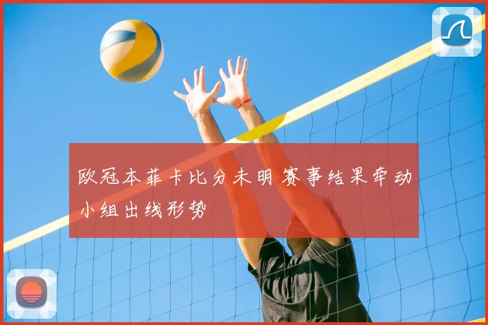 欧冠本菲卡比分未明 赛事结果牵动小组出线形势