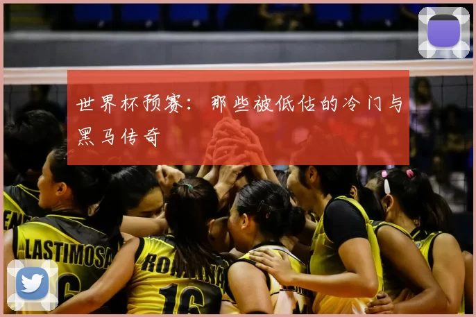 世界杯预赛:那些被低估的冷门与黑马传奇