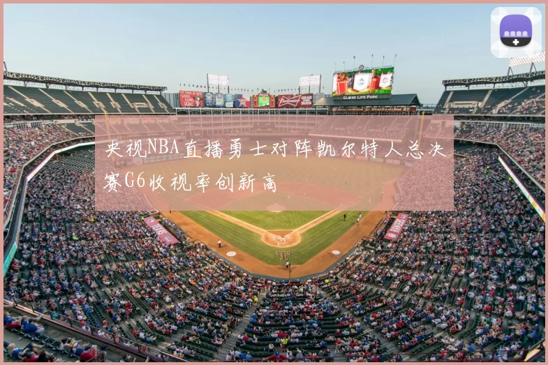 央视NBA直播勇士对阵凯尔特人总决赛G6收视率创新高