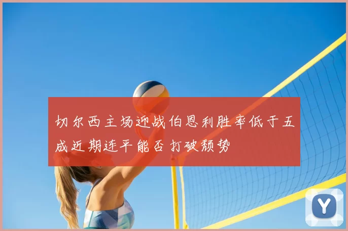 切尔西主场迎战伯恩利胜率低于五成近期连平能否打破颓势