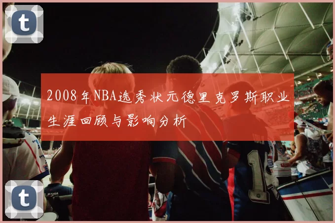 2008年NBA选秀状元德里克罗斯职业生涯回顾与影响分析