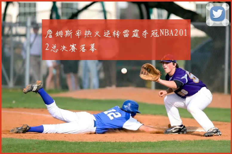 詹姆斯率热火逆转雷霆夺冠NBA2012总决赛落幕