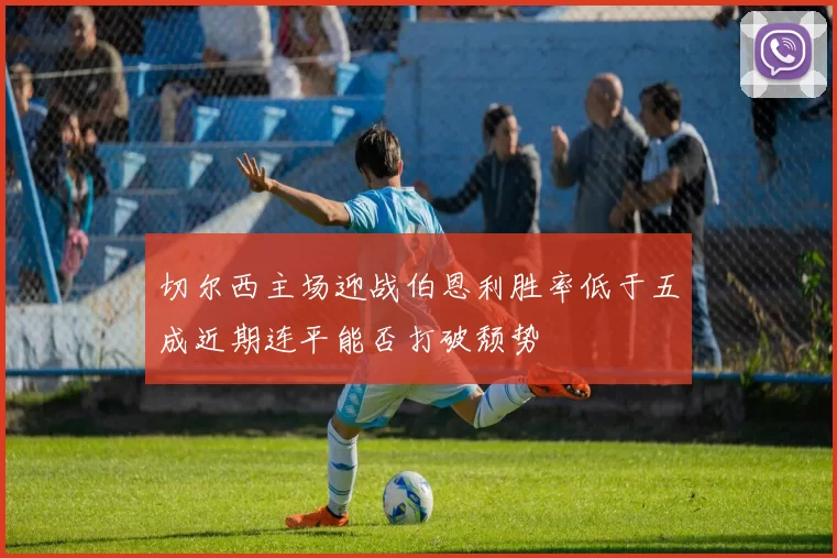 切尔西主场迎战伯恩利胜率低于五成近期连平能否打破颓势