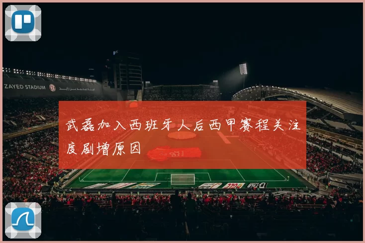 武磊加入西班牙人后西甲赛程关注度剧增原因