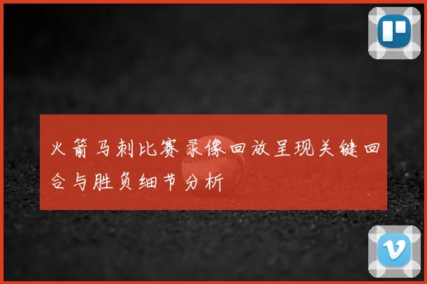 火箭马刺比赛录像回放呈现关键回合与胜负细节分析
