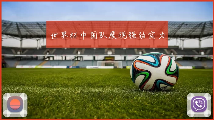世界杯中国队展现强劲实力