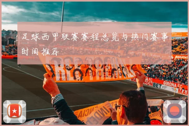 足球西甲联赛赛程总览与热门赛事时间推荐
