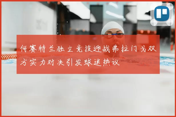 何赛特兰独立竞技迎战弗拉门戈双方实力对决引发球迷热议