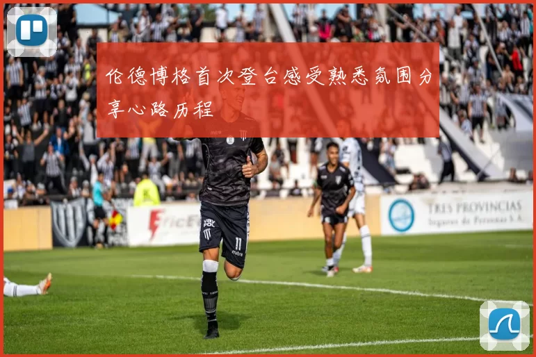 伦德博格首次登台感受熟悉氛围分享心路历程