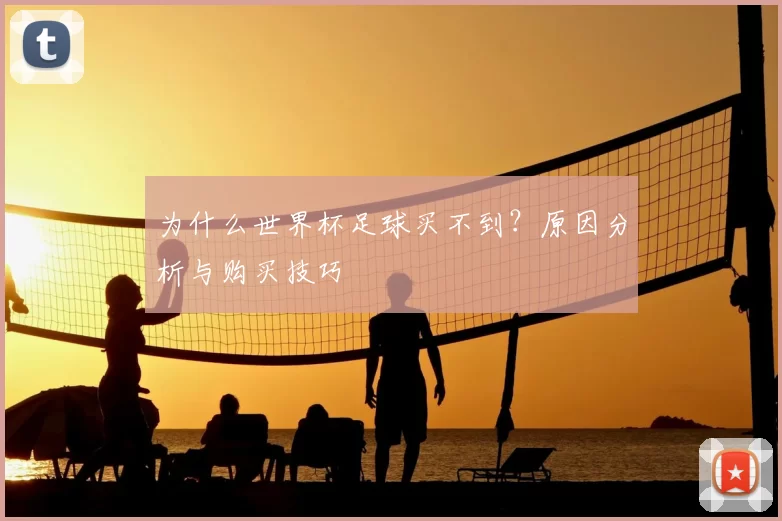 为什么世界杯足球买不到?原因分析与购买技巧