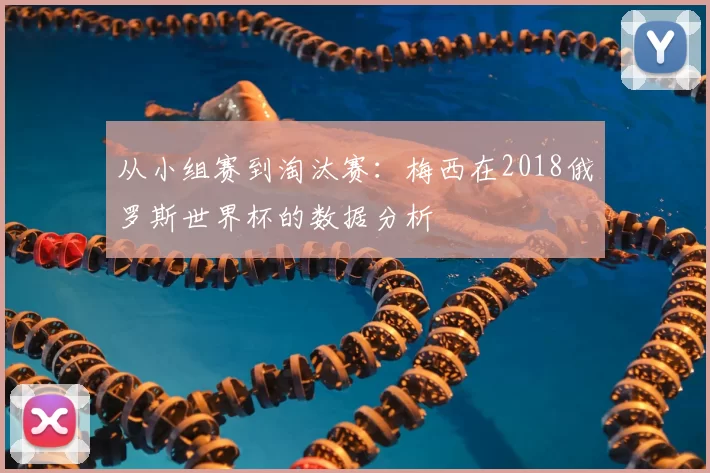 从小组赛到淘汰赛：梅西在2018俄罗斯世界杯的数据分析