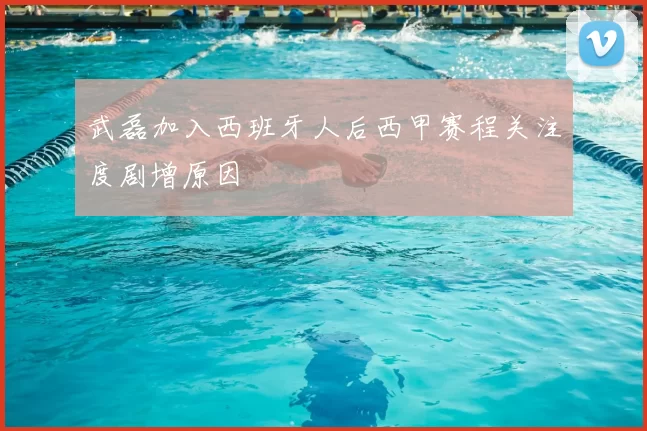 武磊加入西班牙人后西甲赛程关注度剧增原因