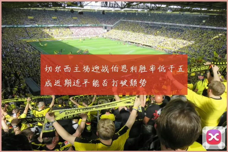 切尔西主场迎战伯恩利胜率低于五成近期连平能否打破颓势